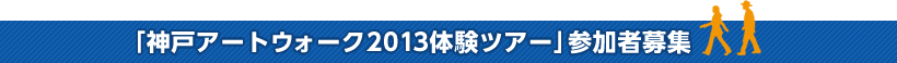 「神戸アートウォーク2013体験ツアー」参加者募集