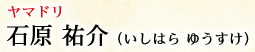 ヤマドリ 石原 祐介（いしはら	ゆうすけ）