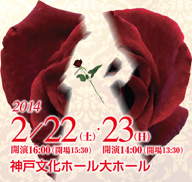 2014年2/22（土）・23（日）開演16：00（会場15：30） 開演14：00(会場13：00)神戸文化ホール大ホール