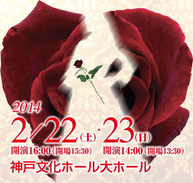 2014年2/22(土)・23(日)開演16:00(会場15:30) 開演14:00(会場13:00)神戸文化ホール大ホール